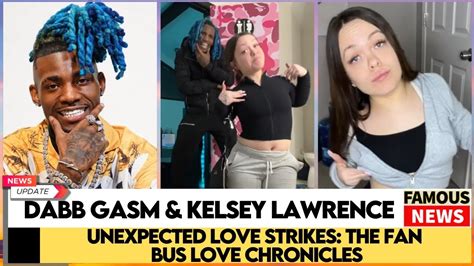 fan van kelsey|Dabb Gasm & Kelsey Lawrence Viral Love on the。